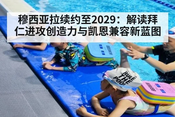 穆西亚拉续约至2029：解读拜仁进攻创造力与凯恩兼容新蓝图