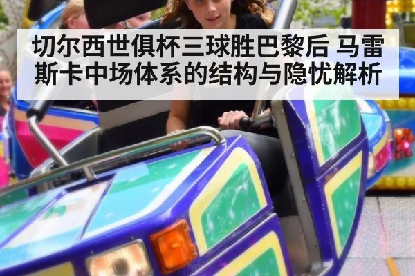 切尔西世俱杯三球胜巴黎后 马雷斯卡中场体系的结构与隐忧解析